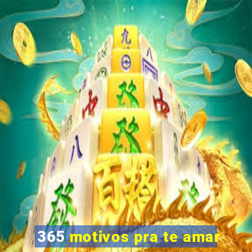 365 motivos pra te amar